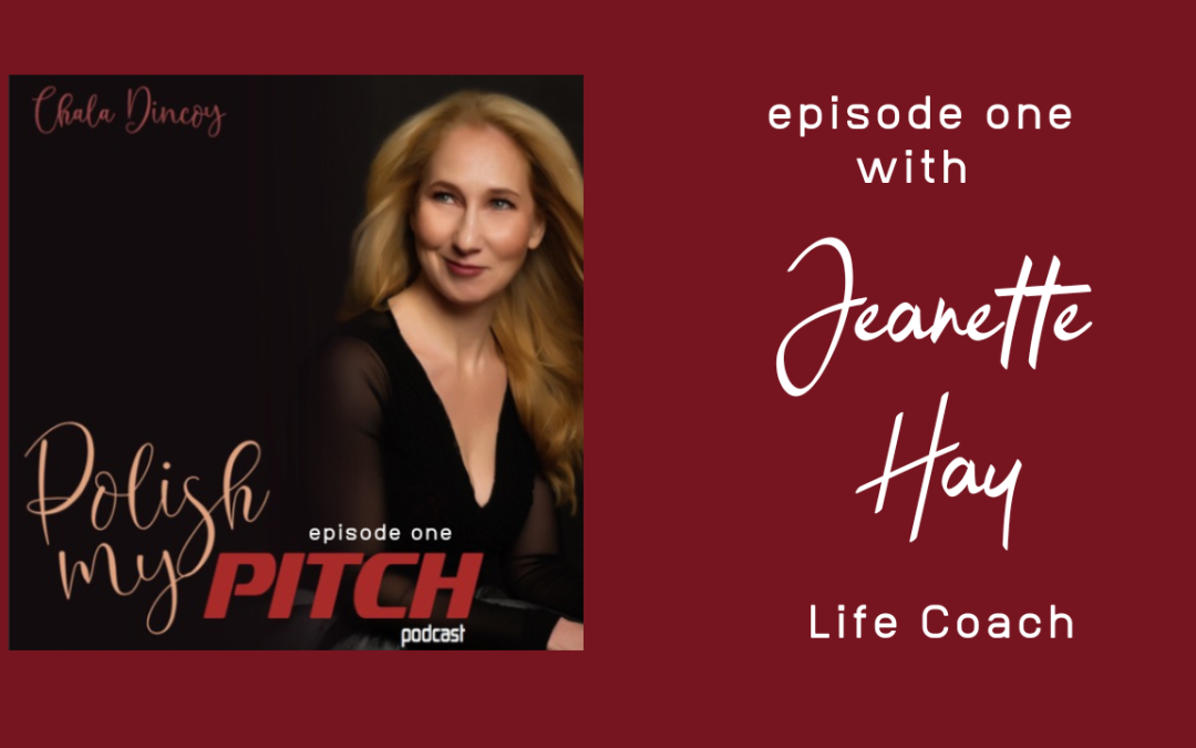 Polish My Pitch Podcast episode one with Jeanette Hay, Life Coach