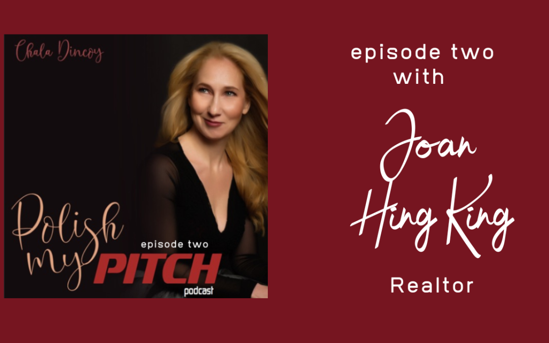 Polish My Pitch Podcast episode two with Joan Hing King, Realtor