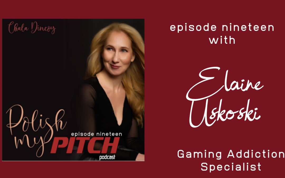 Polish My Pitch Podcast episode nineteen with Elaine Uskoski, Gaming Addiction Specialist