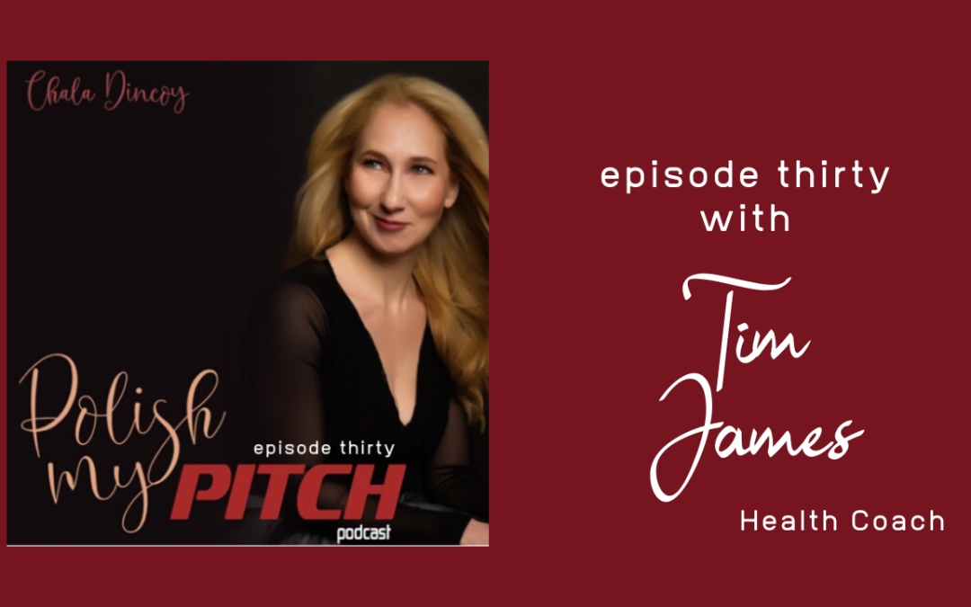 Polish My Pitch Podcast episode thirty with Tim James, Health Coach