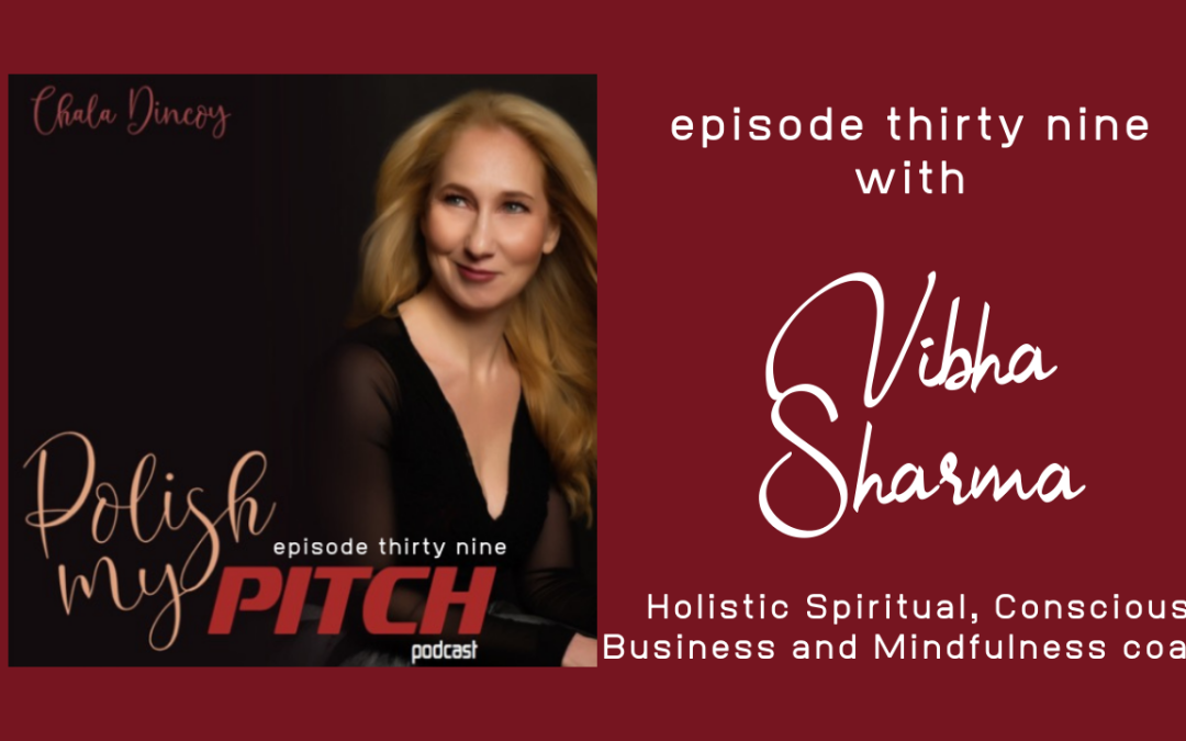 Polish My Pitch Podcast episode thirty nine with Vibha Sharma