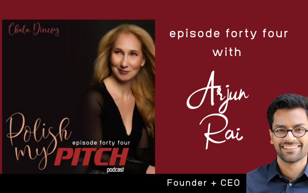 Polish My Pitch Podcast episode forty four with Arjun Rai, Founder & CEO