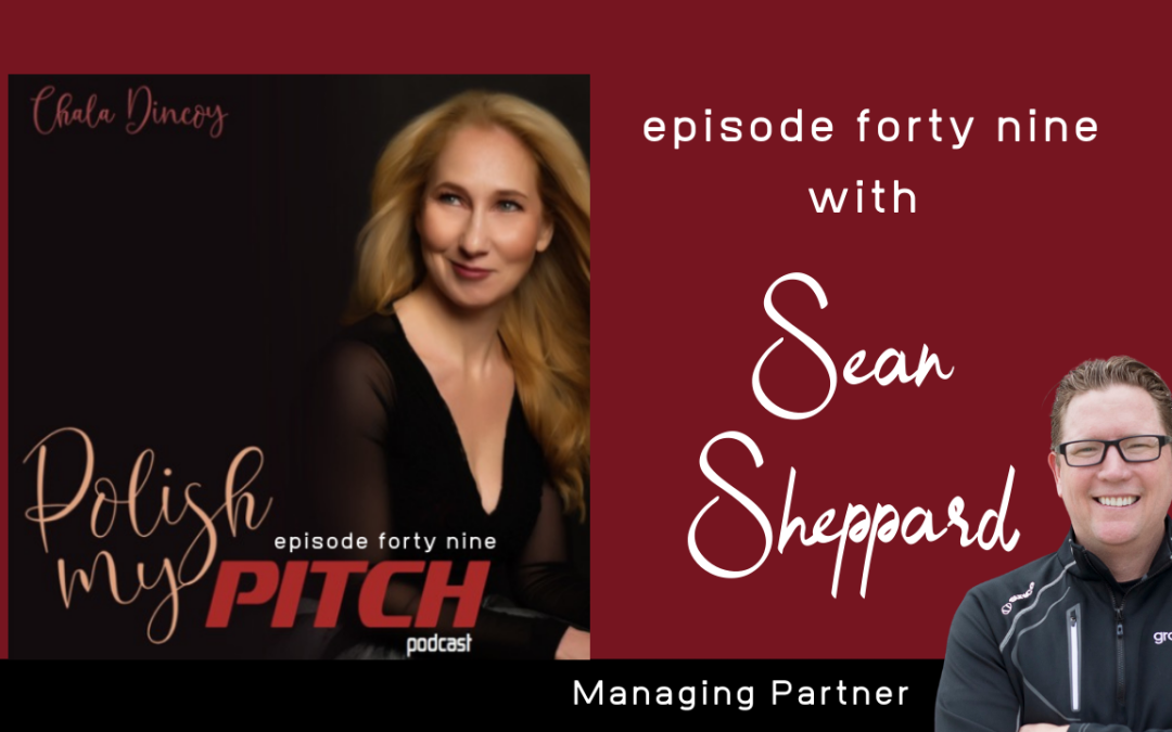 Polish My Pitch Podcast episode forty nine with Sean Sheppard, Managing Partner