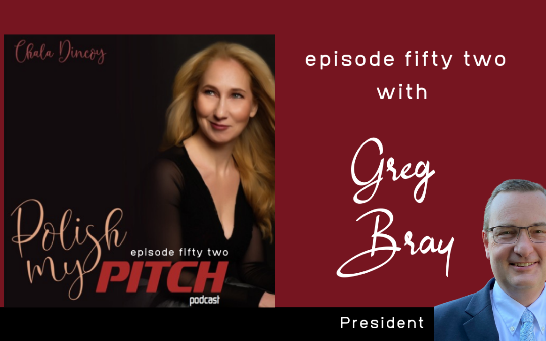 Polish My Pitch Podcast episode fifty two with Greg Bray, President